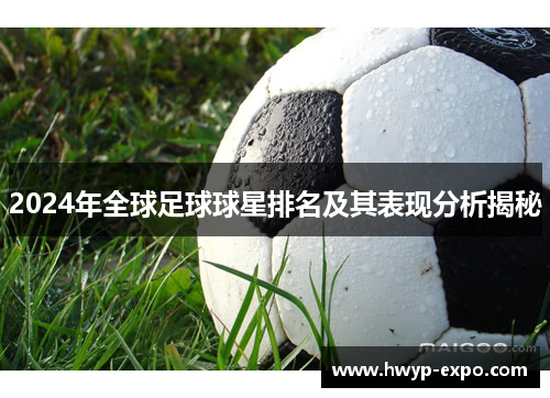 2024年全球足球球星排名及其表现分析揭秘