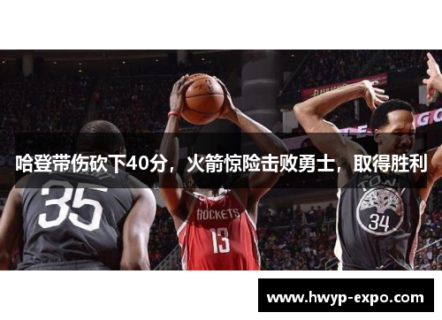 哈登带伤砍下40分，火箭惊险击败勇士，取得胜利